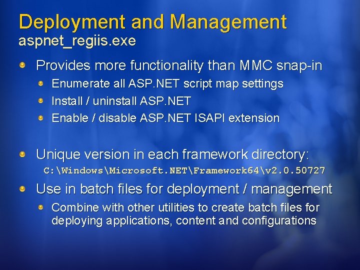 Deployment and Management aspnet_regiis. exe Provides more functionality than MMC snap-in Enumerate all ASP.