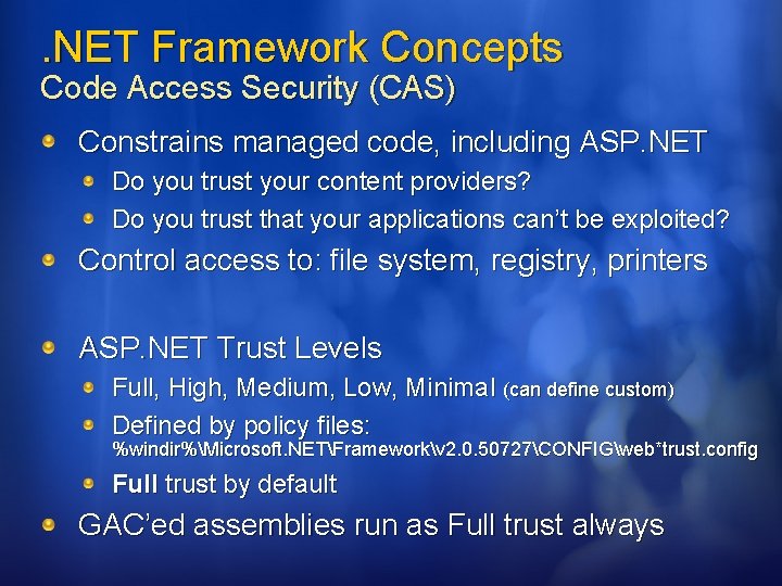 . NET Framework Concepts Code Access Security (CAS) Constrains managed code, including ASP. NET