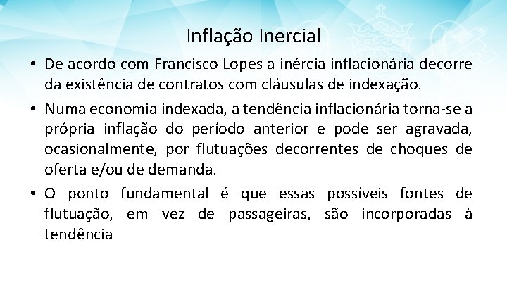 Inflação Inercial • De acordo com Francisco Lopes a inércia inflacionária decorre da existência