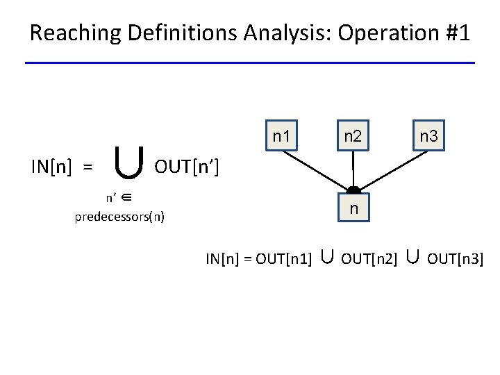 Reaching Definitions Analysis: Operation #1 IN[n] = ∪OUT[n’] n’ ∈ predecessors(n) n 1 n
