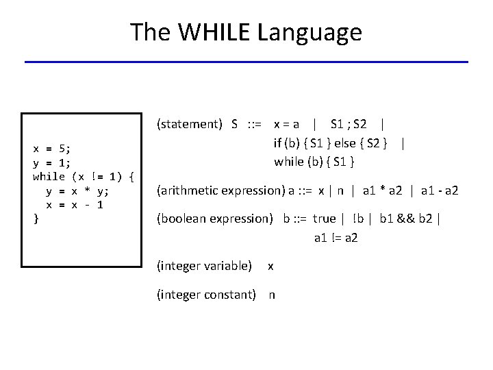 The WHILE Language x = 5; y = 1; while (x != 1) {