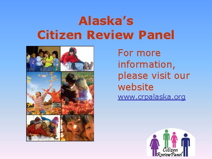 Alaska’s Citizen Review Panel For more information, please visit our website www. crpalaska. org