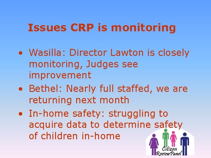 Issues CRP is monitoring • Wasilla: Director Lawton is closely monitoring, Judges see improvement