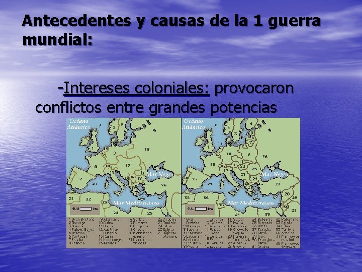 Antecedentes y causas de la 1 guerra mundial: -Intereses coloniales: provocaron conflictos entre grandes