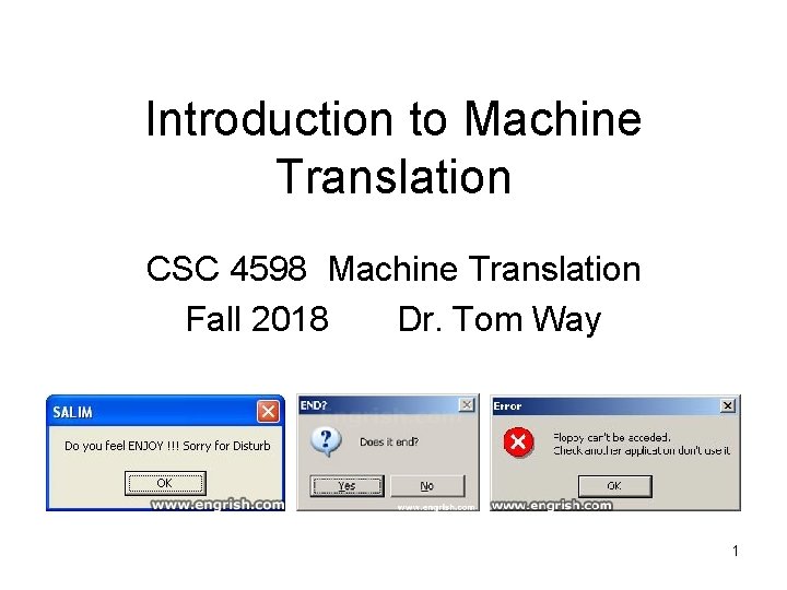 Introduction to Machine Translation CSC 4598 Machine Translation Fall 2018 Dr. Tom Way 1