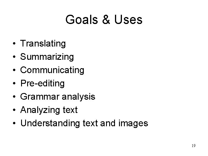 Goals & Uses • • Translating Summarizing Communicating Pre-editing Grammar analysis Analyzing text Understanding