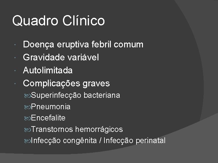 Quadro Clínico Doença eruptiva febril comum Gravidade variável Autolimitada Complicações graves Superinfecção bacteriana Pneumonia