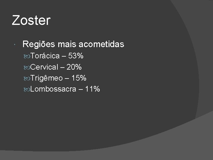 Zoster Regiões mais acometidas Torácica – 53% Cervical – 20% Trigêmeo – 15% Lombossacra