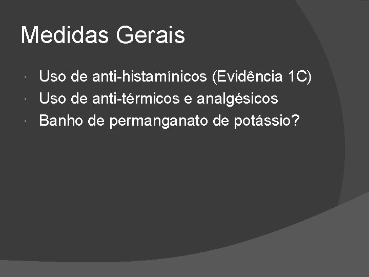 Medidas Gerais Uso de anti-histamínicos (Evidência 1 C) Uso de anti-térmicos e analgésicos Banho