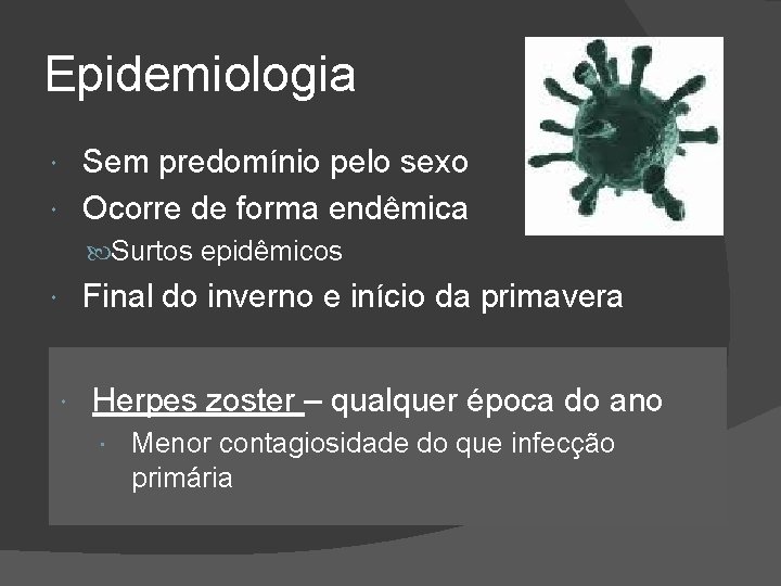 Epidemiologia Sem predomínio pelo sexo Ocorre de forma endêmica Surtos epidêmicos Final do inverno