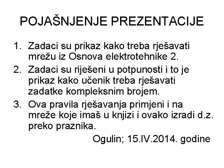 POJAŠNJENJE PREZENTACIJE 1. Zadaci su prikaz kako treba rješavati mrežu iz Osnova elektrotehnike 2.