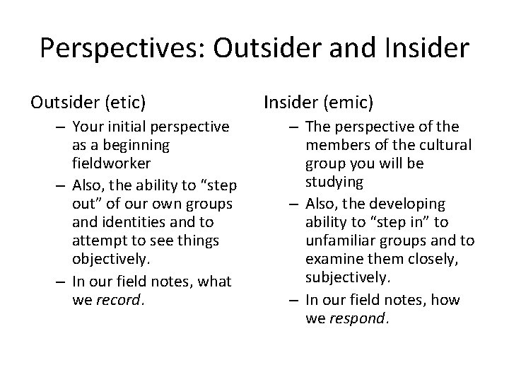 Perspectives: Outsider and Insider Outsider (etic) – Your initial perspective as a beginning fieldworker