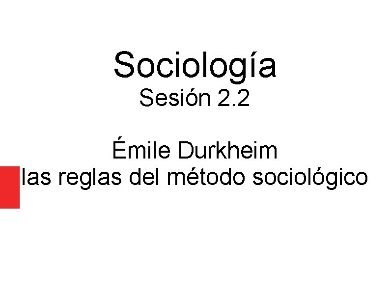 Sociología Sesión 2. 2 Émile Durkheim las reglas del método sociológico 
