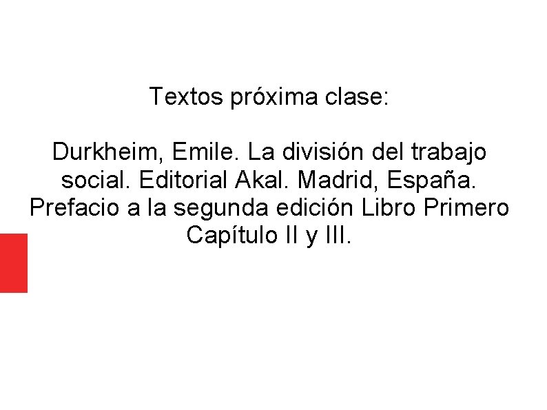 Textos próxima clase: Durkheim, Emile. La división del trabajo social. Editorial Akal. Madrid, España.