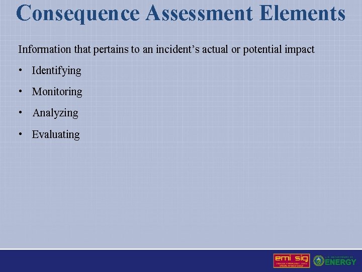 Consequence Assessment Elements Information that pertains to an incident’s actual or potential impact • Consequence Assessment Elements Information that pertains to an incident’s actual or potential impact •
