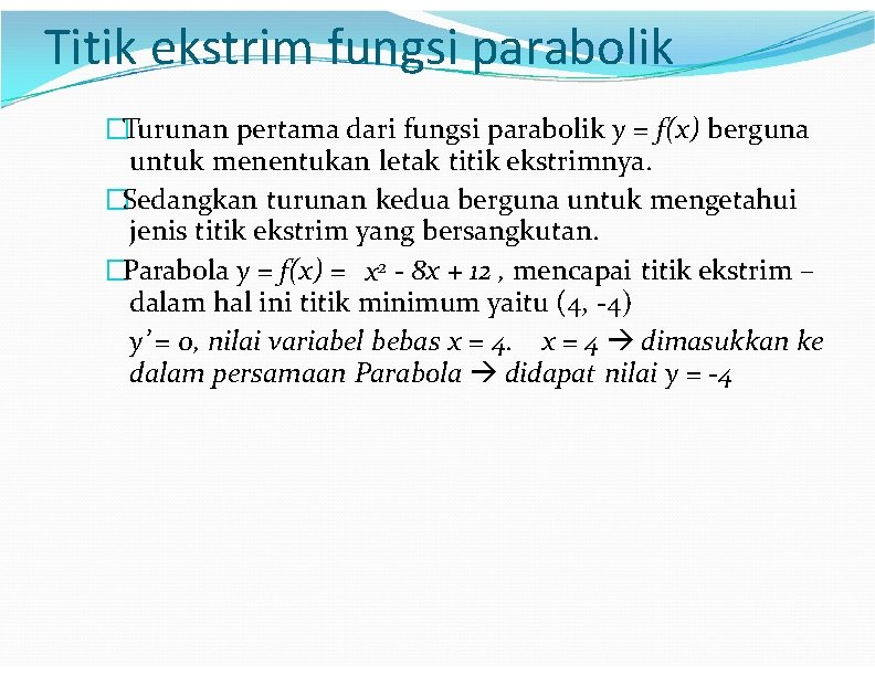 Titik ekstrim fungsi parabolik �Turunan pertama dari fungsi parabolik y = f(x) berguna untuk