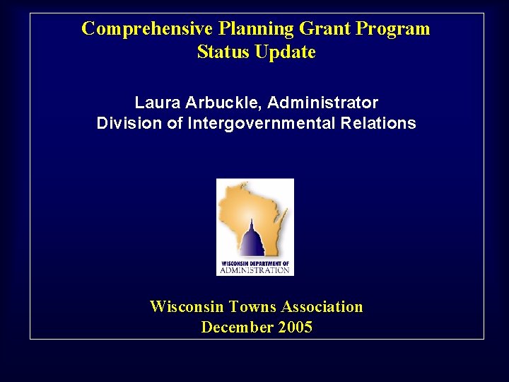 Comprehensive Planning Grant Program Status Update Laura Arbuckle, Administrator Division of Intergovernmental Relations Wisconsin