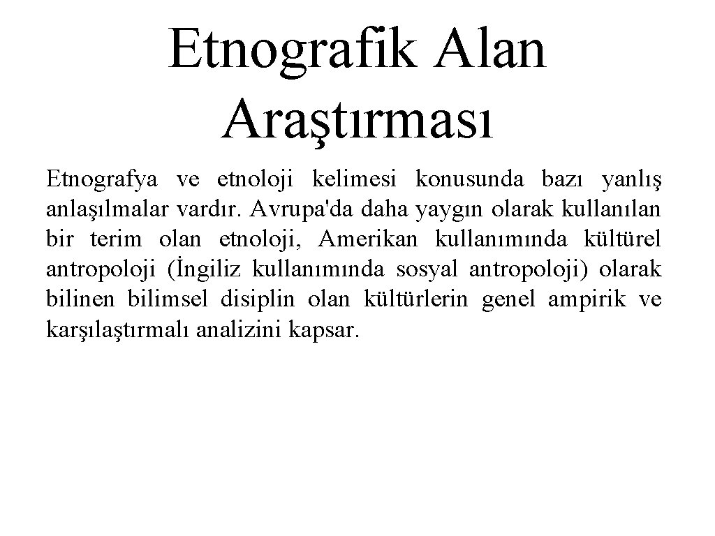 Etnografik Alan Araştırması Etnografya ve etnoloji kelimesi konusunda bazı yanlış anlaşılmalar vardır. Avrupa'da daha