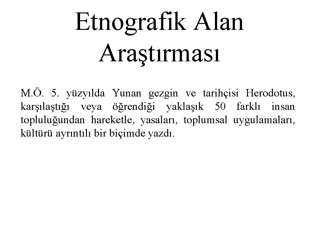 Etnografik Alan Araştırması M. Ö. 5. yüzyılda Yunan gezgin ve tarihçisi Herodotus, karşılaştığı veya
