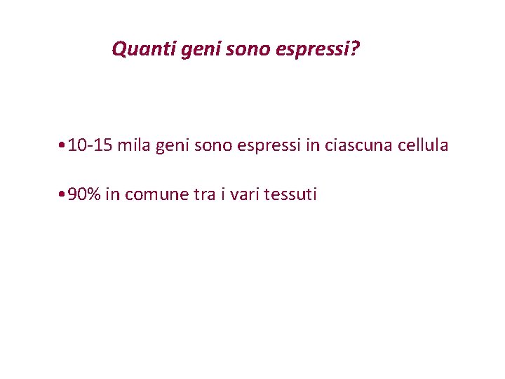 Quanti geni sono espressi? • 10 -15 mila geni sono espressi in ciascuna cellula