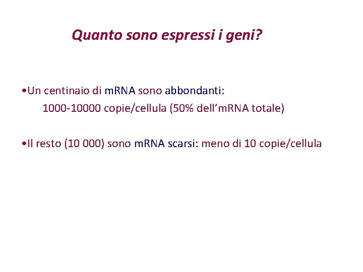 Quanto sono espressi i geni? • Un centinaio di m. RNA sono abbondanti: 1000