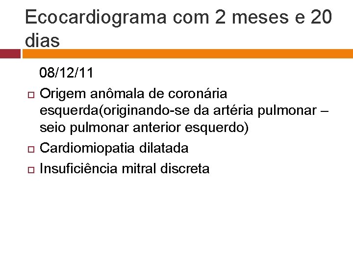 Ecocardiograma com 2 meses e 20 dias 08/12/11 Origem anômala de coronária esquerda(originando-se da