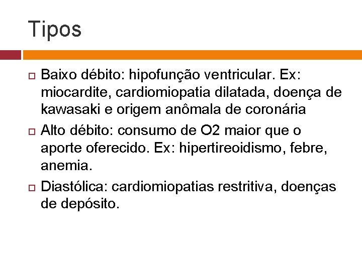 Tipos Baixo débito: hipofunção ventricular. Ex: miocardite, cardiomiopatia dilatada, doença de kawasaki e origem