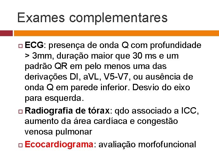 Exames complementares ECG: presença de onda Q com profundidade > 3 mm, duração maior