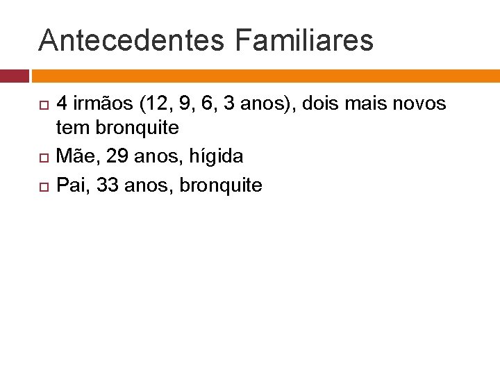 Antecedentes Familiares 4 irmãos (12, 9, 6, 3 anos), dois mais novos tem bronquite