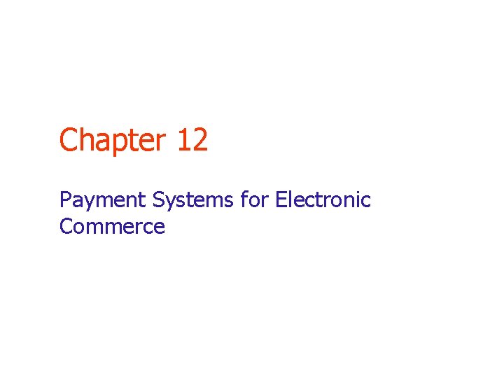 Chapter 12 Payment Systems for Electronic Commerce 