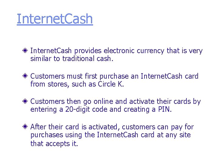 Internet. Cash provides electronic currency that is very similar to traditional cash. Customers must