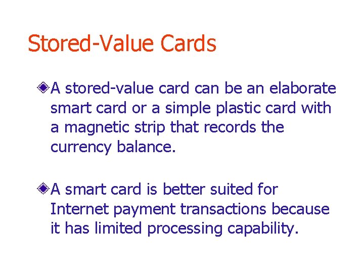 Stored-Value Cards A stored-value card can be an elaborate smart card or a simple