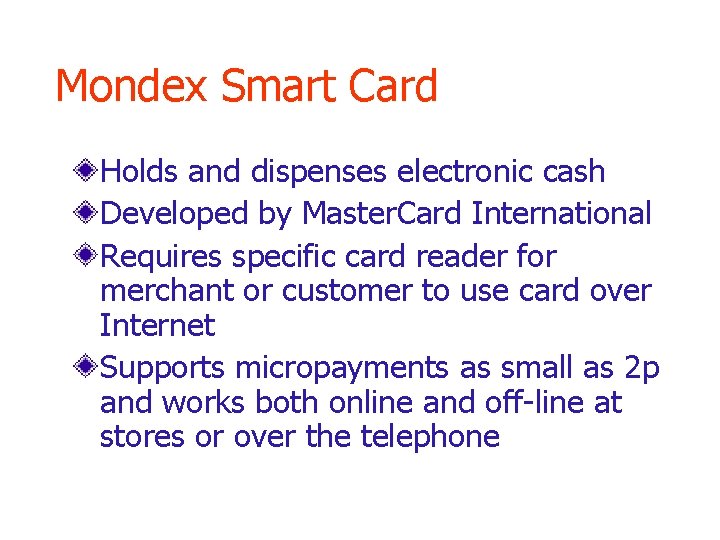 Mondex Smart Card Holds and dispenses electronic cash Developed by Master. Card International Requires