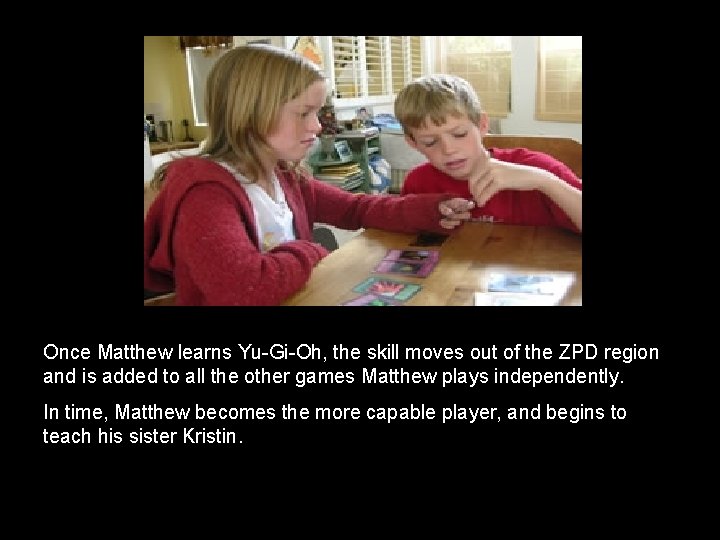 Once Matthew learns Yu-Gi-Oh, the skill moves out of the ZPD region and is Once Matthew learns Yu-Gi-Oh, the skill moves out of the ZPD region and is