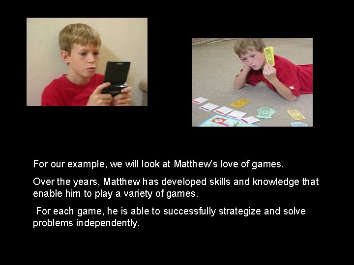 For our example, we will look at Matthew’s love of games. Over the years, For our example, we will look at Matthew’s love of games. Over the years,