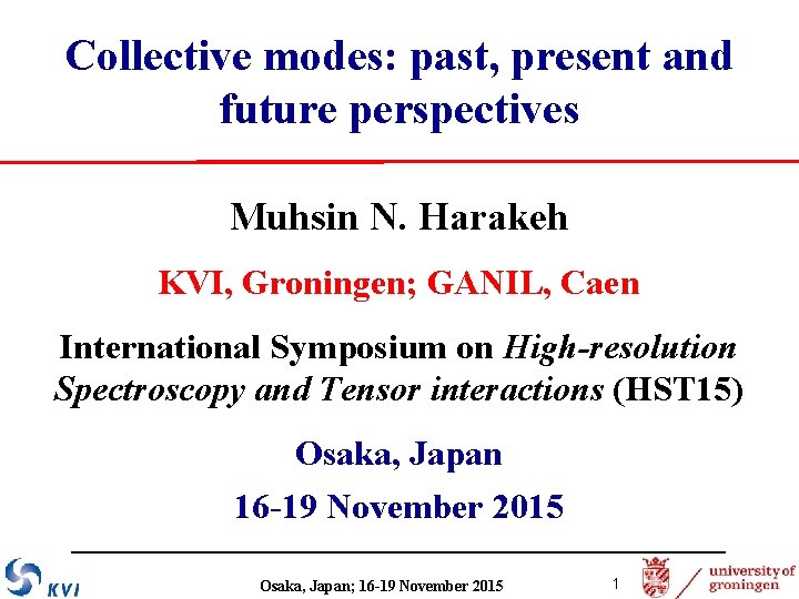 Collective modes: past, present and future perspectives Muhsin N. Harakeh KVI, Groningen; GANIL, Caen