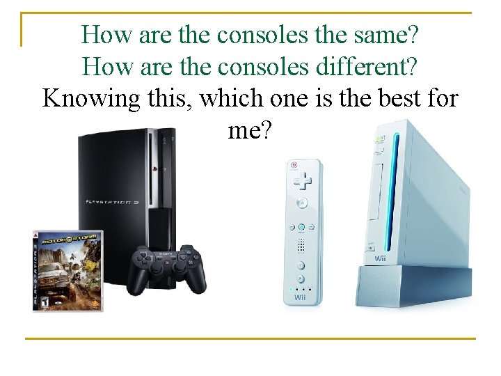 How are the consoles the same? How are the consoles different? Knowing this, which