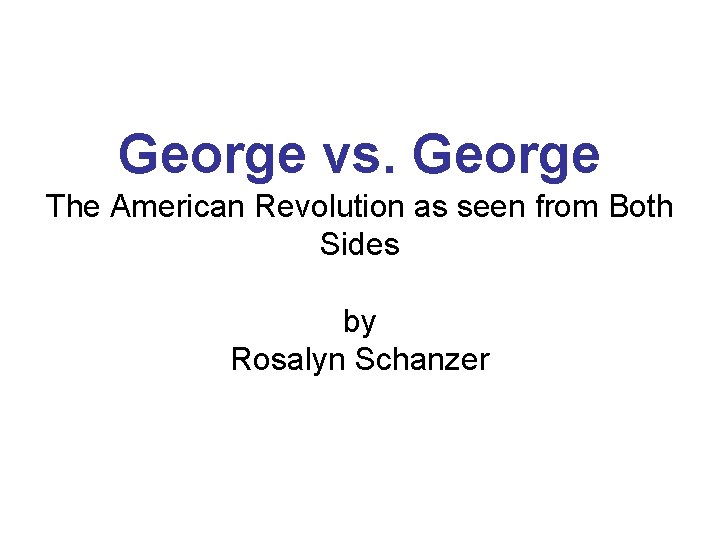 George vs. George The American Revolution as seen from Both Sides by Rosalyn Schanzer