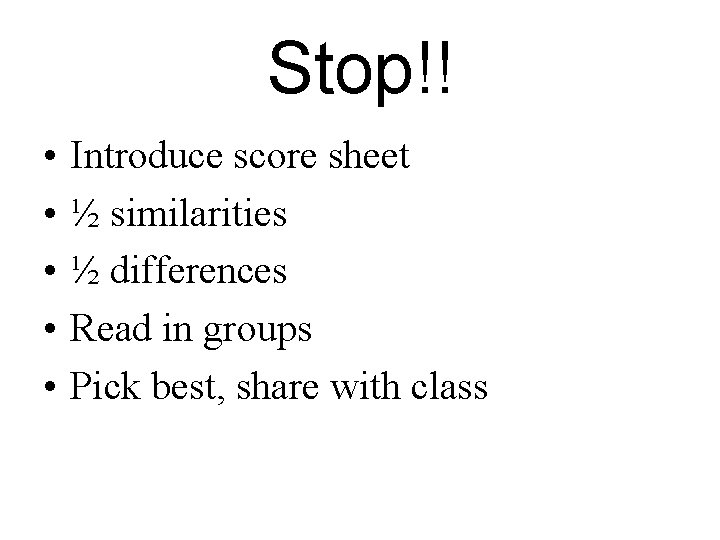 Stop!! • • • Introduce score sheet ½ similarities ½ differences Read in groups