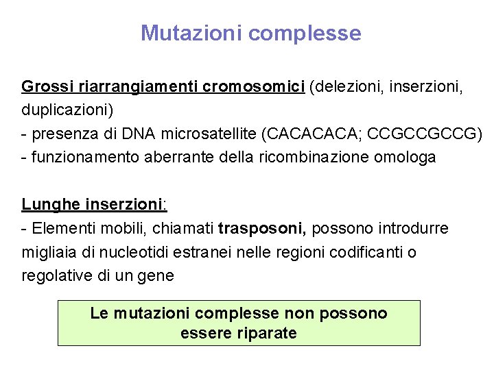 Mutazioni complesse Grossi riarrangiamenti cromosomici (delezioni, inserzioni, duplicazioni) - presenza di DNA microsatellite (CACA;