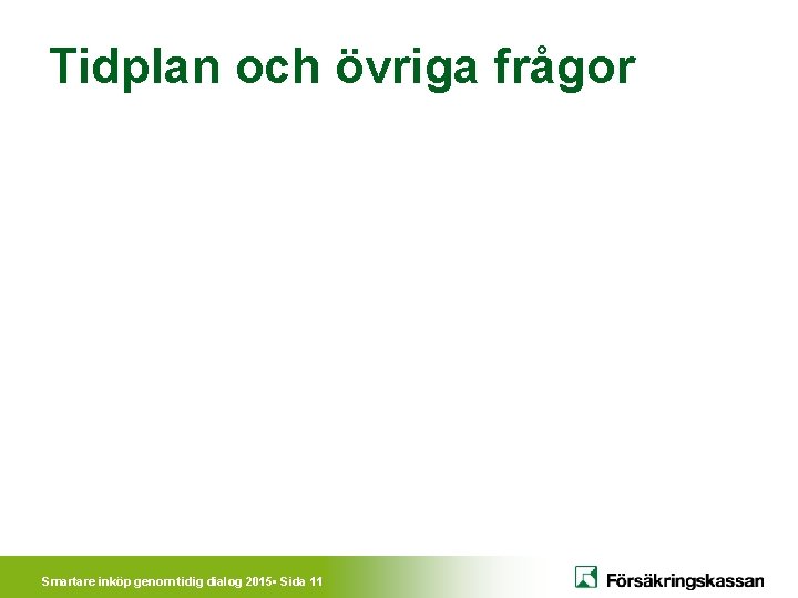 Tidplan och övriga frågor Smartare inköp genom tidig dialog 2015 • Sida 11 