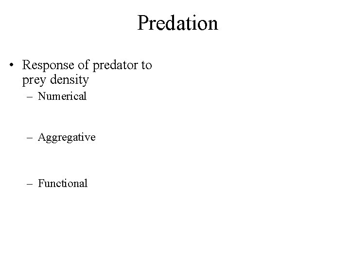 Predation • Response of predator to prey density – Numerical – Aggregative – Functional