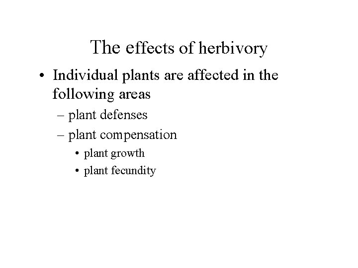 The effects of herbivory • Individual plants are affected in the following areas –