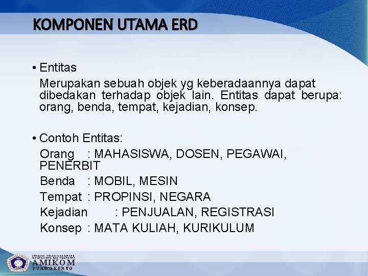 KOMPONEN UTAMA ERD • Entitas Merupakan sebuah objek yg keberadaannya dapat dibedakan terhadap objek