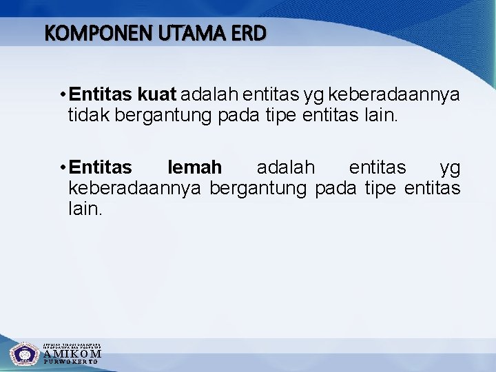 KOMPONEN UTAMA ERD • Entitas kuat adalah entitas yg keberadaannya tidak bergantung pada tipe