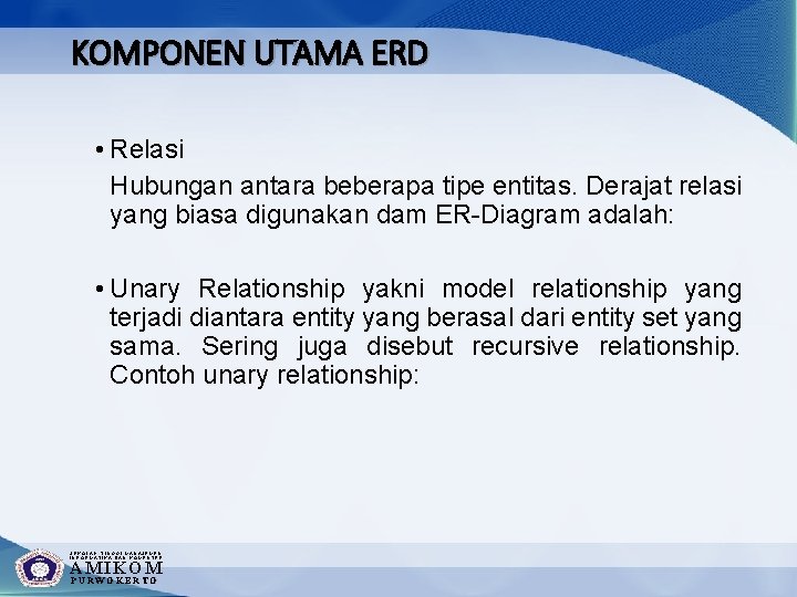 KOMPONEN UTAMA ERD • Relasi Hubungan antara beberapa tipe entitas. Derajat relasi yang biasa