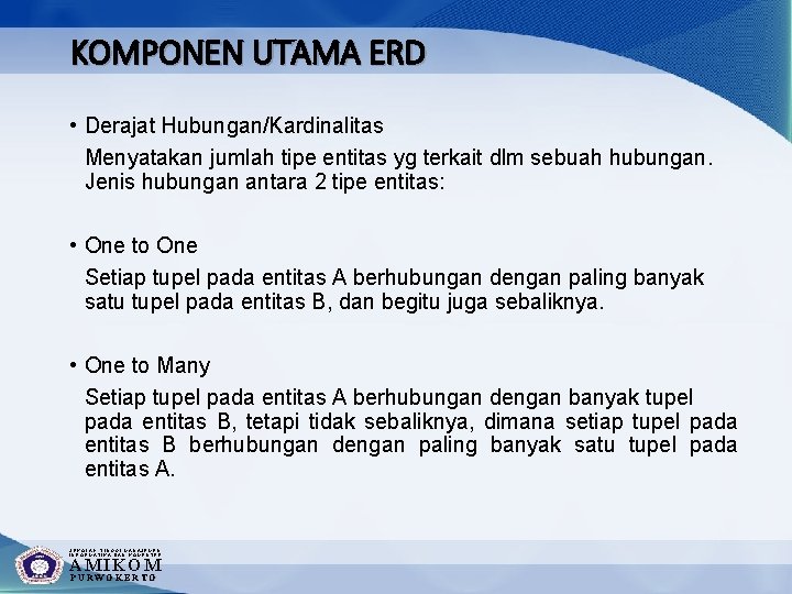 KOMPONEN UTAMA ERD • Derajat Hubungan/Kardinalitas Menyatakan jumlah tipe entitas yg terkait dlm sebuah