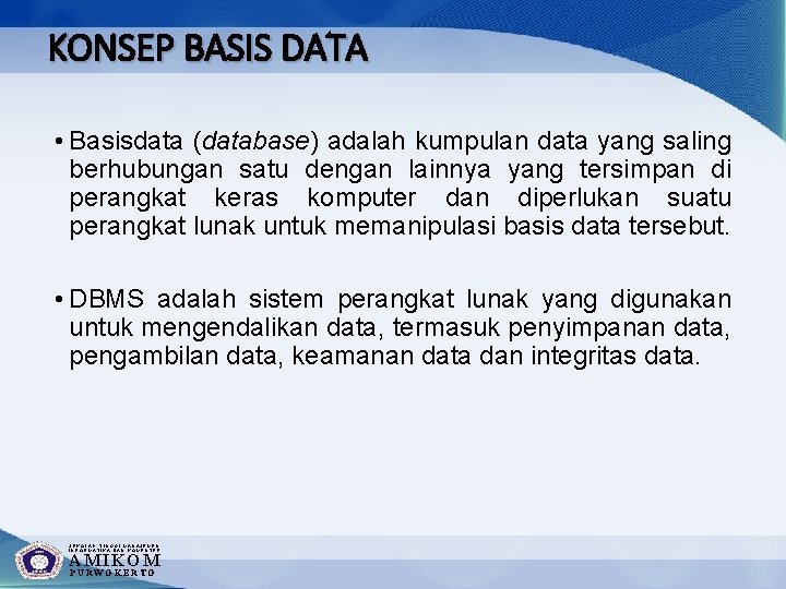 KONSEP BASIS DATA • Basisdata (database) adalah kumpulan data yang saling berhubungan satu dengan