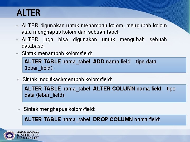 ALTER • ALTER digunakan untuk menambah kolom, mengubah kolom atau menghapus kolom dari sebuah