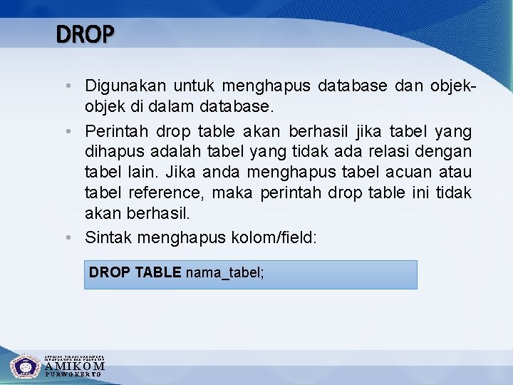 DROP • Digunakan untuk menghapus database dan objek di dalam database. • Perintah drop